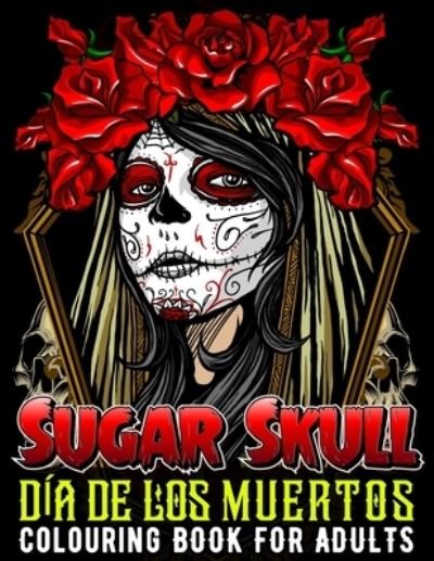 Cover for Xpert Books · Sugar Skull Coloring Book for Adults Dia De Los Muertos: Day of the Dead Skull Art 50 Designs for Anti-Stress and Relaxation Gifts for Women (Taschenbuch) (2021)