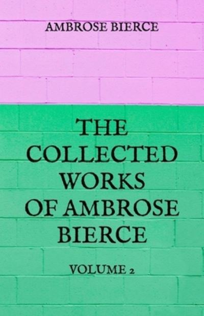 Cover for Ambrose Bierce · The Collected Works of Ambrose Bierce (Paperback Book) (2021)