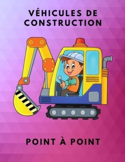 Vehicules de construction point a point - Perla - Books - Independently Published - 9798730082151 - March 29, 2021