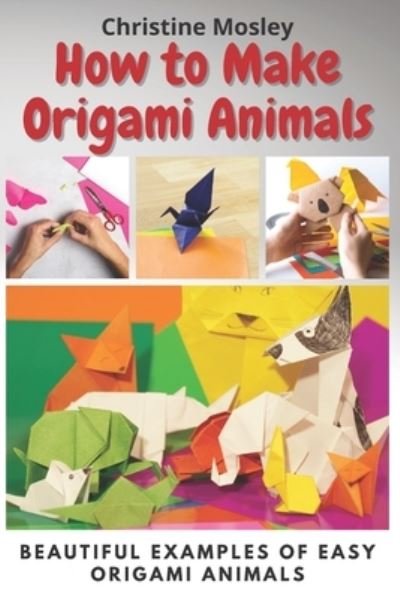 How to Make Origami Animals - Christine Mosley - Livros - Independently Published - 9798730826151 - 30 de março de 2021