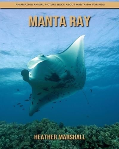 Cover for Heather Marshall · Manta Ray: An Amazing Animal Picture Book about Manta Ray for Kids (Taschenbuch) (2021)