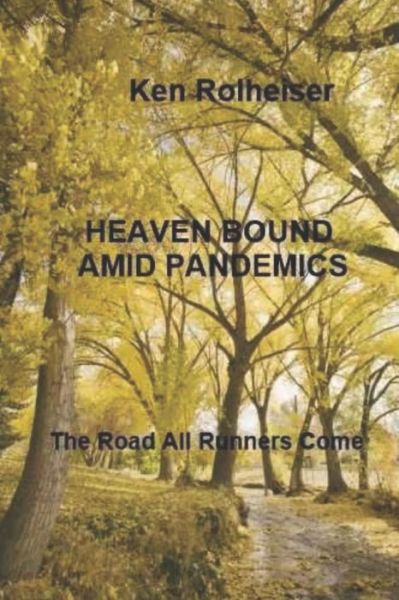 Cover for Ken Rolheiser · Heaven Bound Amid Pandemics: The Road All Runners Come (Paperback Book) (2021)