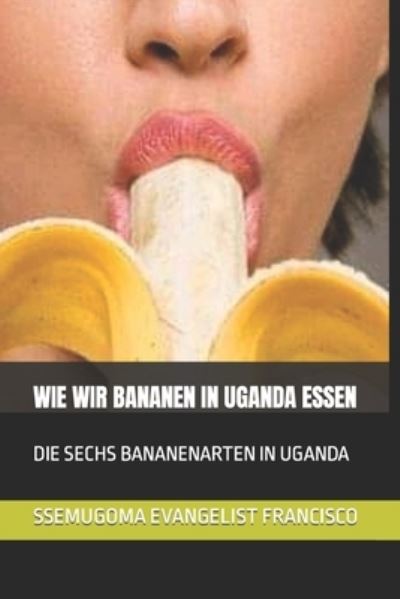 Cover for Ssemugoma Evangelist Francisco · Wie Wir Bananen in Uganda Essen: Die Sechs Bananenarten in Uganda (Paperback Book) (2021)