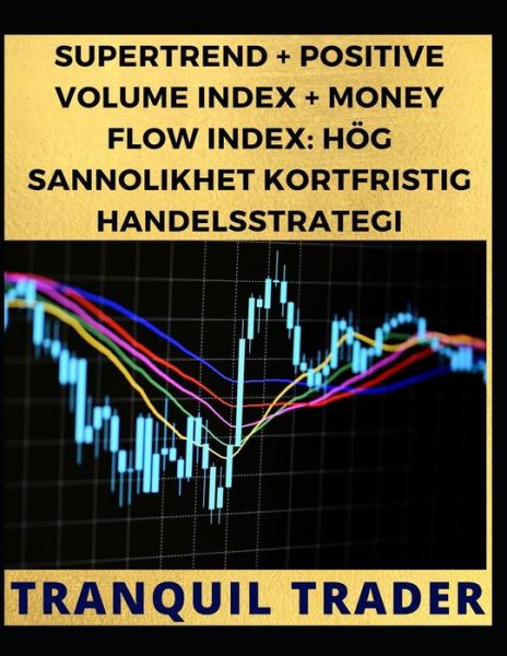 Cover for Tranquil Trader · Supertrend + Positive Volume Index + Money Flow Index: Hoeg Sannolikhet Kortfristig Handelsstrategi (Paperback Book) (2022)