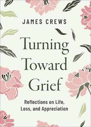 Cover for James Crews · Turning Toward Grief: Reflections on Life, Loss, and Appreciation (Hardcover Book) (2025)