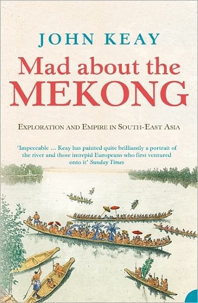 Mad About the Mekong: Exploration and Empire in South East Asia - John Keay - Livres - HarperCollins Publishers - 9780007111152 - 19 juin 2006