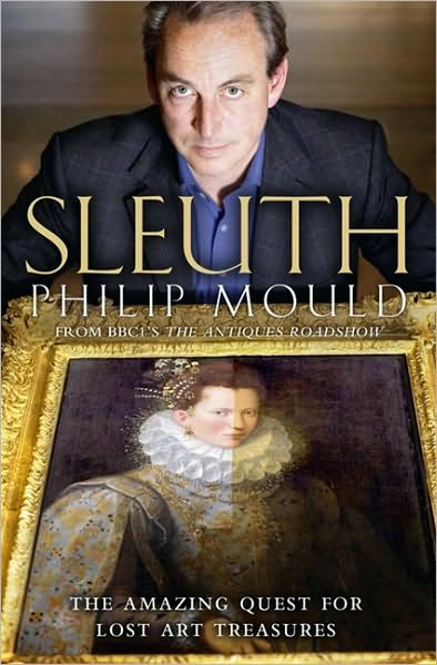 Sleuth: The Amazing Quest for Lost Art Treasures - Philip Mould - Books - HarperCollins Publishers - 9780007319152 - June 23, 2011