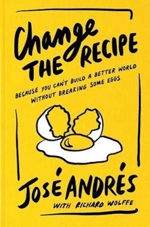 Cover for Jose Andres · Change the Recipe: Because You Can't Build a Better World Without Breaking Some Eggs (Hardcover Book) (2025)