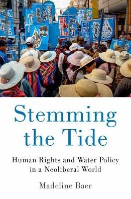 Cover for Baer, Madeline (Assistant Professor of Political Science, Assistant Professor of Political Science, San Diego State University) · Stemming the Tide: Human Rights and Water Policy in a Neoliberal World (Inbunden Bok) (2017)