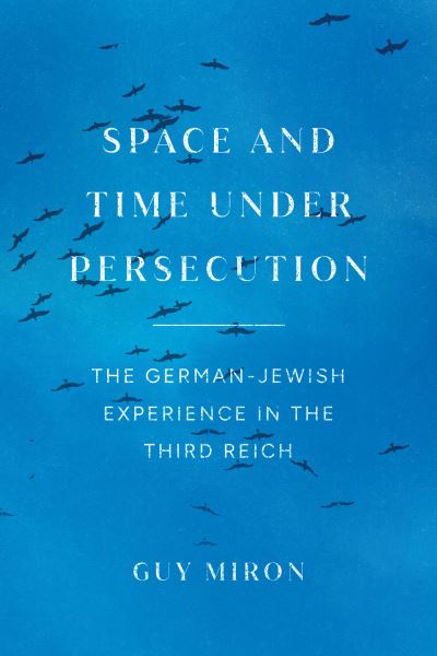 Cover for Guy Miron · Space and Time under Persecution: The German-Jewish Experience in the Third Reich (Paperback Book) (2023)