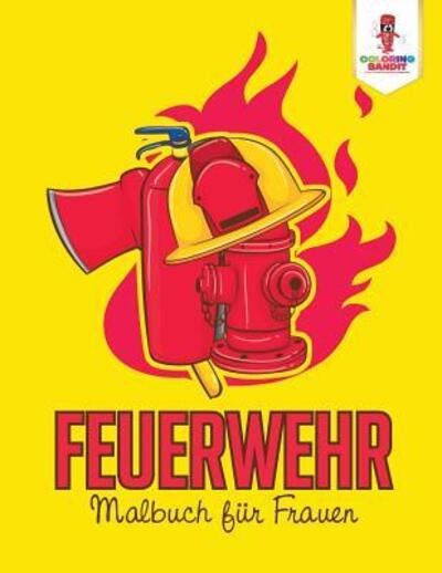 Cover for Coloring Bandit · Feuerwehr Malbuch für Frauen (Paperback Book) (2017)