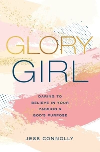 Cover for Jess Connolly · Glory Girl: Daring to Believe in Your Passion and God’s Purpose (Innbunden bok) (2021)