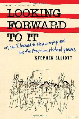 Cover for Stephen Elliott · Looking Forward to It: Or, How I Learned to Stop Worrying and Love the American Electoral Process (Pocketbok) [First edition] (2004)