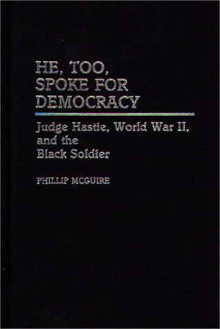 Cover for Phillip McGuire · He, Too, Spoke for Democracy: Judge Hastie, World War II, and the Black Soldier - Contributions in Afro-American and African Studies: Contemporary Black Poets (Hardcover Book) (1988)