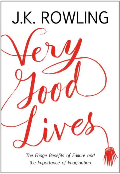 Cover for J K Rowling · Very Good Lives: the Fringe Benefits of Failure and the Importance of Imagination (Gebundenes Buch) (2015)