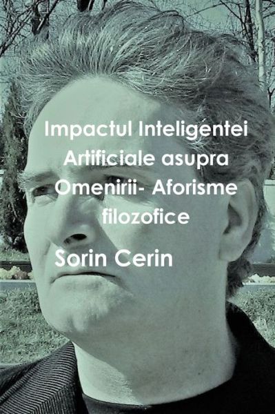 Cover for Sorin Cerin · Impactul Inteligentei Artificiale asupra Omenirii- Aforisme filozofice (Paperback Book) (2019)