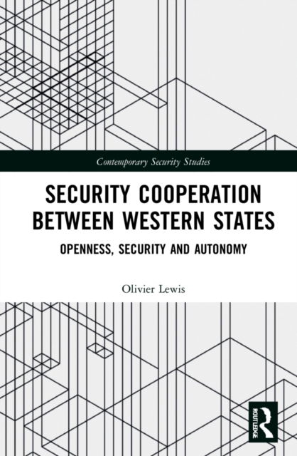 Cover for Lewis, Olivier (King's College London) · Security Cooperation between Western States: Openness, Security and Autonomy - Contemporary Security Studies (Hardcover Book) (2022)