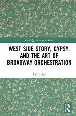 Cover for Laird, Paul (University of Kansas, USA) · West Side Story, Gypsy, and the Art of Broadway Orchestration - Routledge Research in Music (Hardcover Book) (2021)