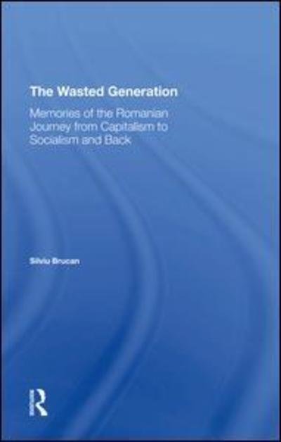 The Wasted Generation: Memoirs Of The Romanian Journey From Capitalism To Socialism And Back - Silviu Brucan - Books - Taylor & Francis Ltd - 9780367297152 - May 7, 2019