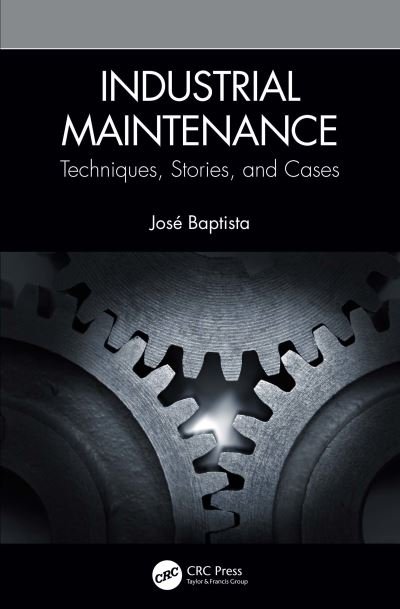 Cover for Baptista, Jose (Consultant Engineer, J&amp;R Consultoria Ltda, Brazil) · Industrial Maintenance: Techniques, Stories, and Cases (Hardcover Book) (2019)