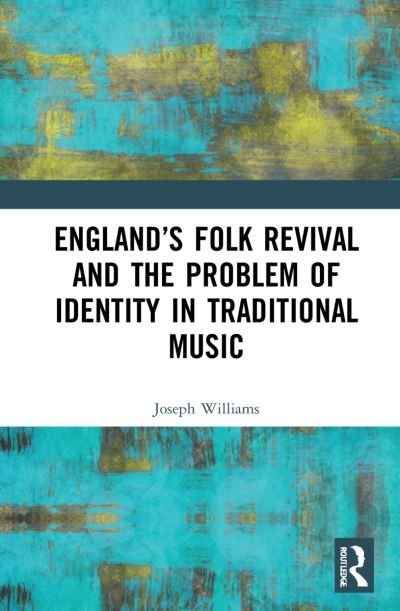 England’s Folk Revival and the Problem of Identity in Traditional Music - Joseph Williams - Böcker - Taylor & Francis Ltd - 9780367648152 - 12 augusti 2022