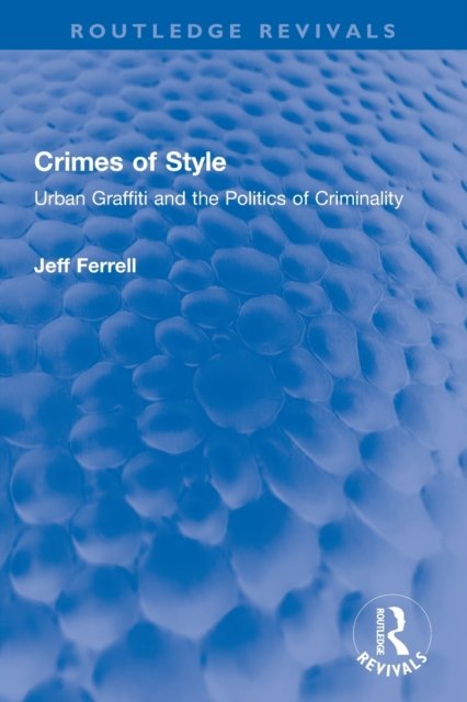 Jeff Ferrell · Crimes of Style: Urban Graffiti and the Politics of Criminality - Routledge Revivals (Paperback Book) (2023)