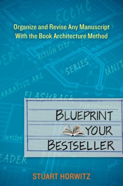 Cover for Horwitz, Stuart (Stuart Horwitz) · Blueprint Your Bestseller: Organize and Revise Any Manuscript with the Book Architecture Method (Paperback Book) (2013)