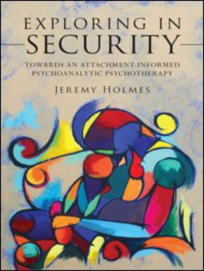 Cover for Holmes, Jeremy (University of Exeter, UK) · Exploring in Security: Towards an Attachment-Informed Psychoanalytic Psychotherapy (Paperback Book) (2009)