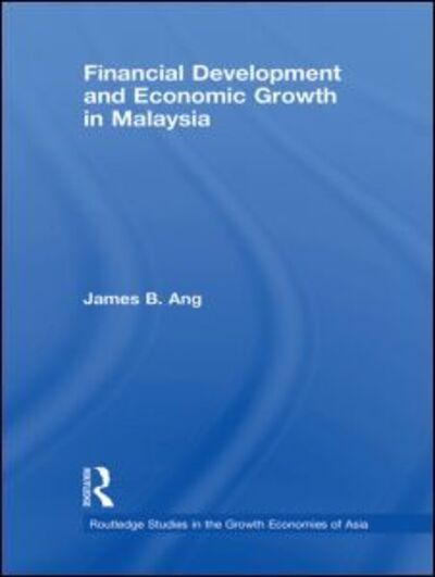 Cover for Ang, James B. (Monash University, Australia) · Financial Development and Economic Growth in Malaysia - Routledge Studies in the Growth Economies of Asia (Paperback Book) (2010)