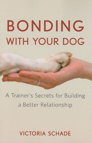 Cover for Victoria Schade · Bonding with Your Dog: a Trainer's Secrets for Building a Better Relationship (Pocketbok) (2009)