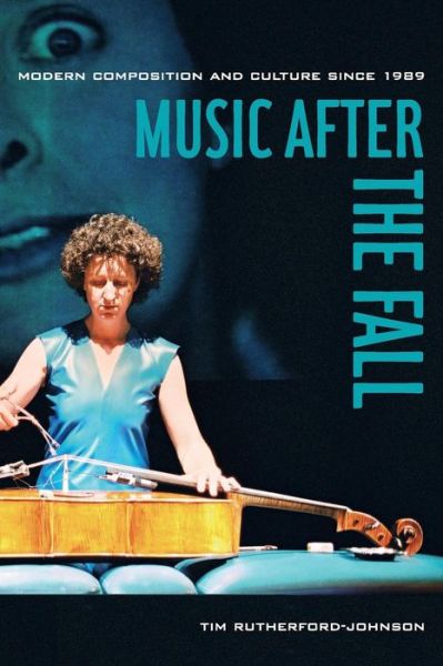 Cover for Tim Rutherford-Johnson · Music after the Fall: Modern Composition and Culture since 1989 (Paperback Book) (2017)