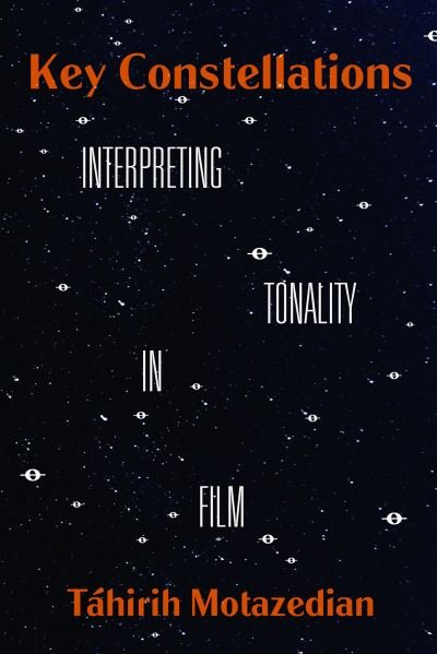 Cover for Tahirih Motazedian · Key Constellations: Interpreting Tonality in Film - California Studies in Music, Sound, and Media (Hardcover Book) (2023)