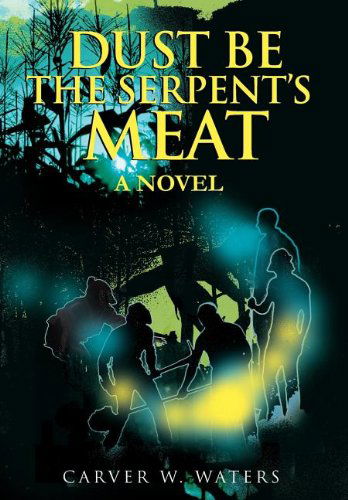 Cover for Carver W Waters · Dust Be the Serpent's Meat: a Novel (Hardcover Book) (2003)