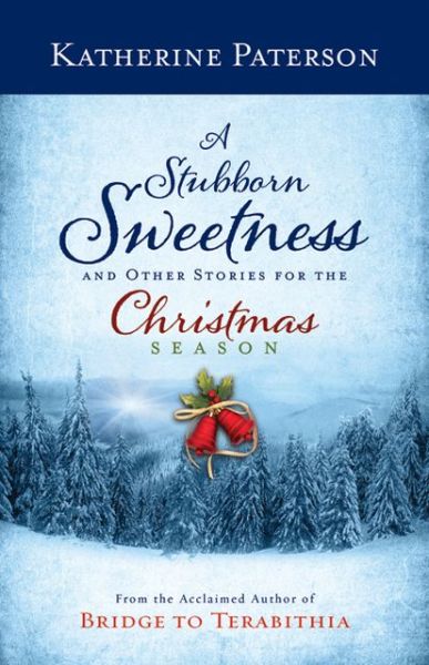 Cover for Katherine Paterson · A Stubborn Sweetness and Other Stories for the Christmas Season (Hardcover Book) (2013)