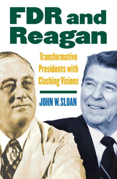 FDR and Reagan: Transformative Presidents with Clashing Visions - John W. Sloan - Books - University Press of Kansas - 9780700616152 - September 2, 2008