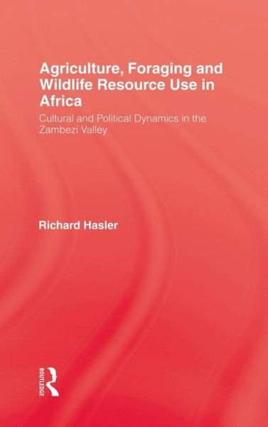 Cover for Richard Hasler · Agriculture Foraging and Wildlife Resource Use in Africa: Cultural and Political Dynamics in the Zambezi Valley (Innbunden bok) (1996)
