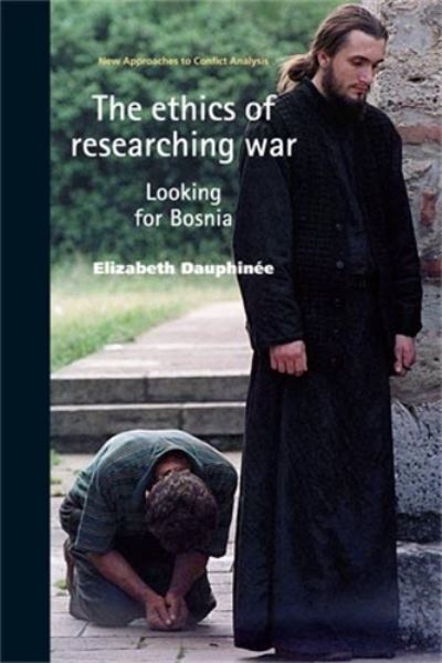 Cover for Elizabeth Dauphinee · The Ethics of Researching War: Looking for Bosnia - New Approaches to Conflict Analysis (Paperback Book) (2007)