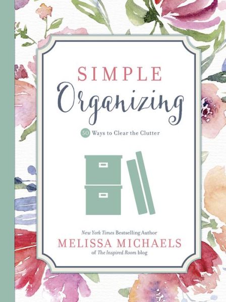 Cover for Melissa Michaels · Simple Organizing: 50 Ways to Clear the Clutter - Inspired Ideas (Hardcover Book) (2018)