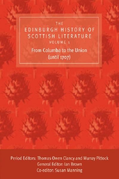 The Edinburgh History of Scottish Literature (From Columba to the Union (until 1707)) - Ian Brown - Książki - Edinburgh University Press - 9780748616152 - 13 listopada 2006