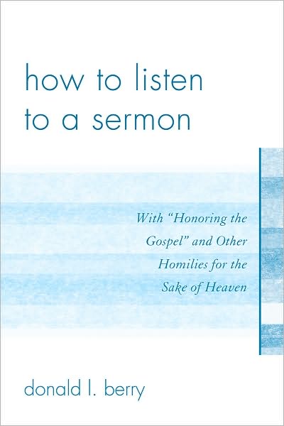 Cover for Donald L. Berry · How to Listen to a Sermon: With 'Honoring the Gospel' and Other Homilies for the Sake of Heaven (Paperback Book) (2010)