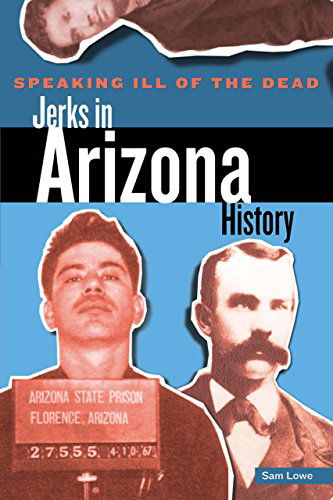 Cover for Sam Lowe · Speaking Ill of the Dead: Jerks in Arizona History - Speaking Ill of the Dead: Jerks in Histo (Paperback Book) [New edition] (2012)