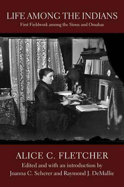 Cover for Alice C. Fletcher · Life among the Indians: First Fieldwork among the Sioux and Omahas - Studies in the Anthropology of North American Indians (Hardcover Book) (2013)