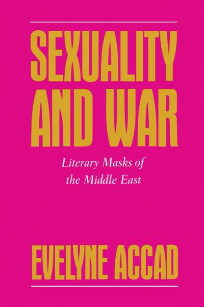 Sexuality and War: Literary Masks of the Middle East - Evelyne Accad - Kirjat - New York University Press - 9780814706152 - perjantai 1. toukokuuta 1992