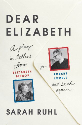 Cover for Sarah Ruhl · Dear Elizabeth: A Play in Letters from Elizabeth Bishop to Robert Lowell and Back Again: A Play in Letters from Elizabeth Bishop to Robert Lowell and Back Again (Taschenbuch) (2014)