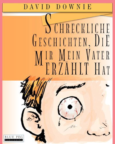 Schreckliche Geschichten, Die Mir Mein Vater Erzählt Hat - David Downie - Livres - Blue Peg Publishing - 9780987350152 - 8 juillet 2012