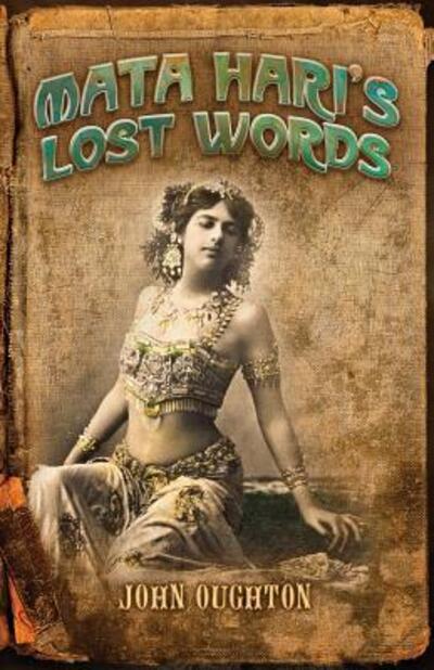 Mata Hari's Lost Words - John Oughton - Kirjat - Neopoiesis Press, LLC - 9780997502152 - tiistai 3. tammikuuta 2017