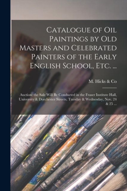 Cover for Quebec) M Hicks &amp; Co (Montreal · Catalogue of Oil Paintings by Old Masters and Celebrated Painters of the Early English School, Etc. ... [microform] (Paperback Book) (2021)