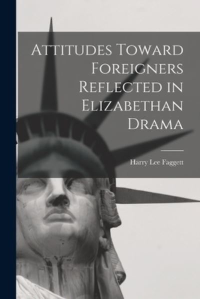 Cover for Harry Lee 1911- Faggett · Attitudes Toward Foreigners Reflected in Elizabethan Drama (Paperback Book) (2021)