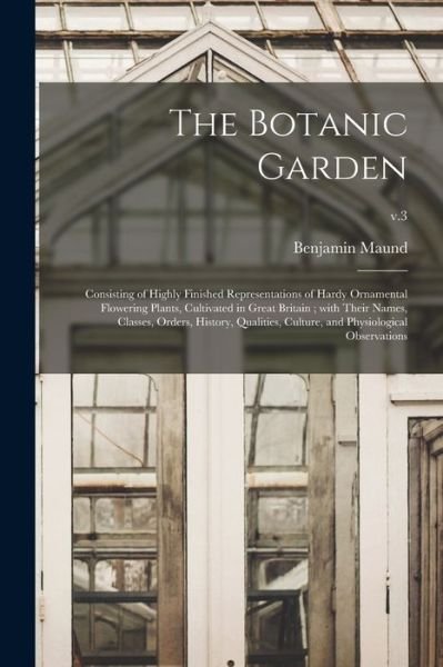 The Botanic Garden - Benjamin 1790-1863 Maund - Livros - Legare Street Press - 9781014813152 - 9 de setembro de 2021