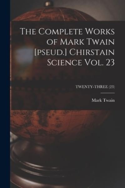 Cover for Mark Twain · The Complete Works of Mark Twain [pseud.] Chirstain Science Vol. 23; TWENTY-THREE (23) (Paperback Book) (2021)